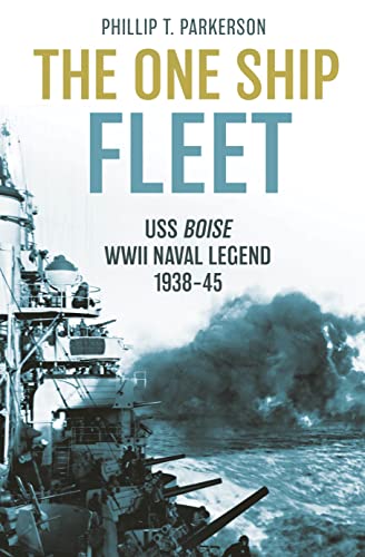 The One Ship Fleet : USS Boise—WWII Naval Legend, 1938–45