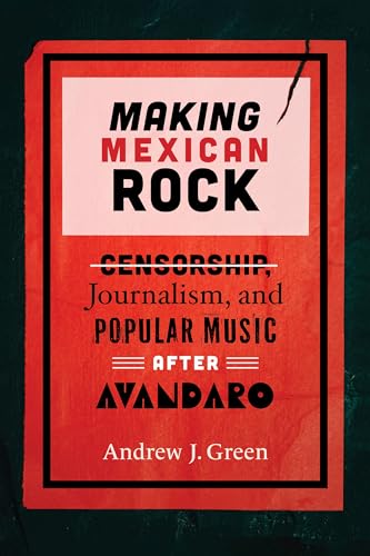 Making Mexican Rock : Censorship, Journalism, and Popular Music after Avandaro
