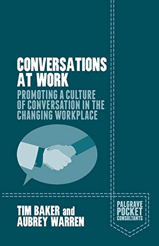 Conversations at Work: Promoting a Culture of Conversation in the Changing Workplace (Palgrave Pocket Consultants)