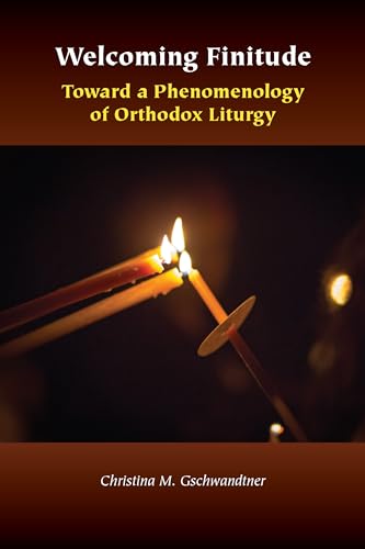 Welcoming Finitude : Toward a Phenomenology of Orthodox Liturgy