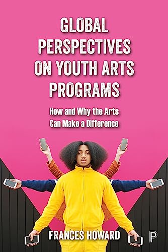 Global Perspectives on Youth Arts Programs : How and Why the Arts Can Make a Difference