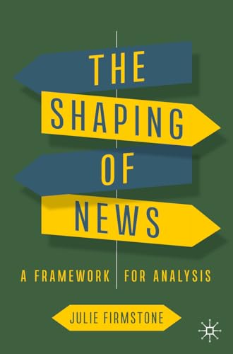 The Shaping of News : A Framework for Analysis