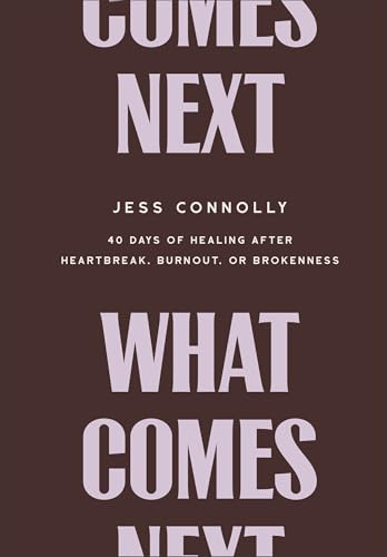 What Comes Next : 40 Days of Healing After Heartbreak, Burnout, or Brokenness
