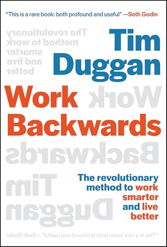 Work Backwards : The Revolutionary Method to Work Smarter and Live Better