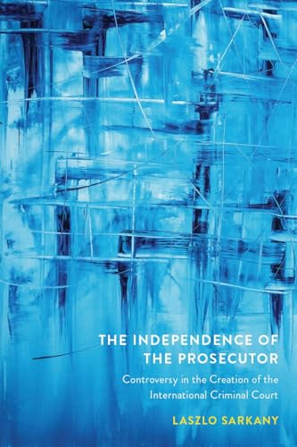 The Independence of the Prosecutor : Controversy in the Creation of the International Criminal Court