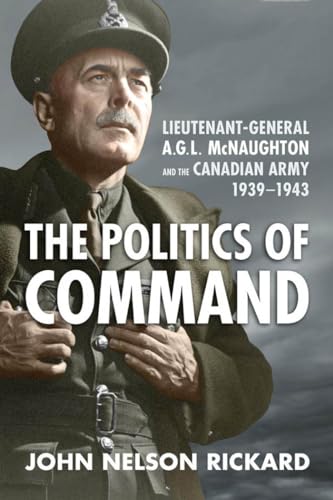 Politics of Command : Lieutenant-General a.G.L. McNaughton and the Canadian Army, 1939-1943