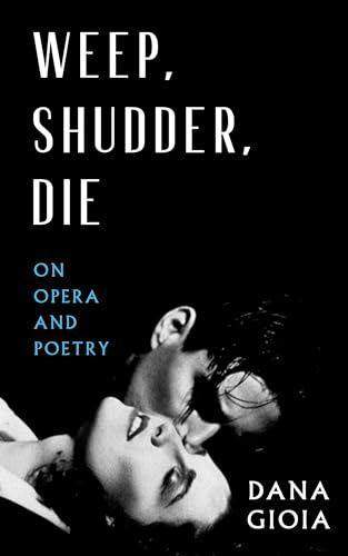 Weep, Shudder, Die : On Opera and Poetry