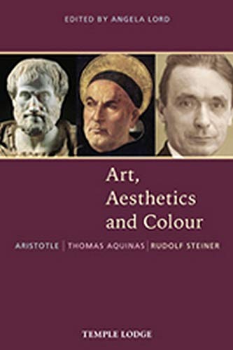Art, Aesthetics and Colour: Aristotle - Thomas Aquinas - Rudolf Steiner, An Anthology of Original Texts