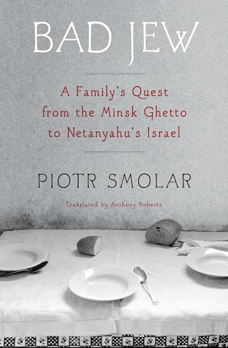 Bad Jew : A Family's Quest from the Minsk Ghetto to Netanyahu's Israel