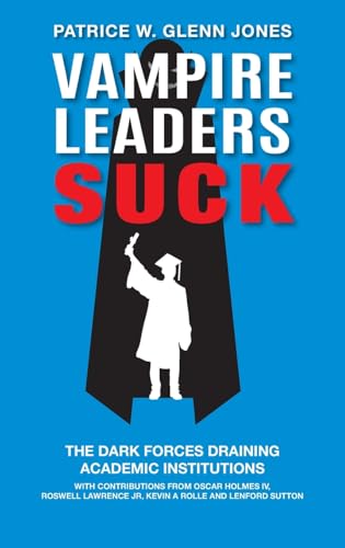 Vampire Leaders Suck : The Dark Forces Draining Academic Institutions