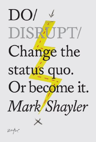 Do Disrupt: Change the Status Quo or Become it (Do Books)