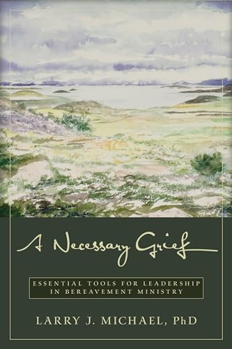 A Necessary Grief – Essential Tools for Leadership in Bereavement Ministry