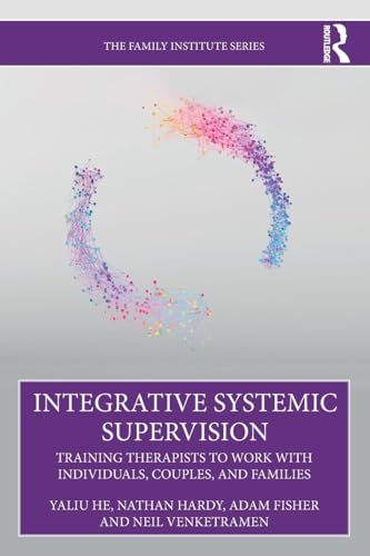 Integrative Systemic Supervision : Training Therapists to Work with Individuals, Couples, and Families