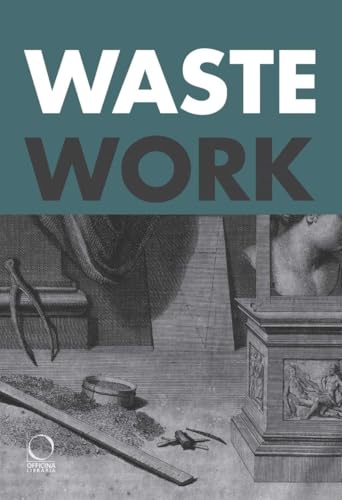 Wastework : Early Modern Stories from the Cutting Room Floor