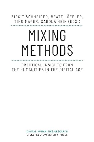 Mixing Methods : Practical Insights from the Humanities in the Digital Age