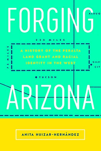 Forging Arizona: A History of the Peralta Land Grant and Racial Identity in the West (Latinidad: Transnational Cultures)