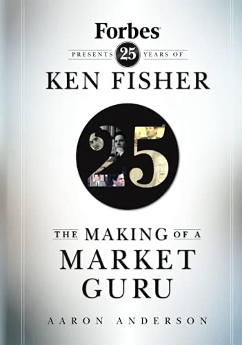 The Making of a Market Guru: Forbes Presents 25 Years of Ken Fisher