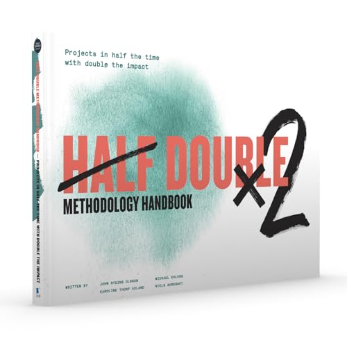 Half Double Methodology Handbook : Projects in Half the Time With Double the Impact