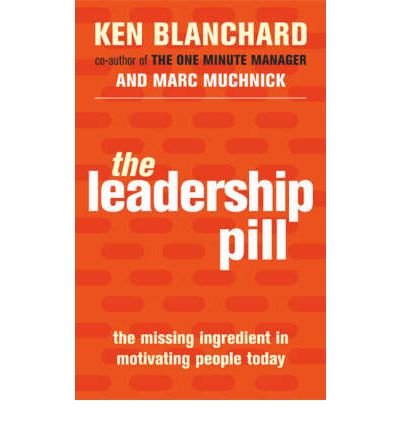 The Leadership Pill : The Missing Ingredient in Motivating People Today