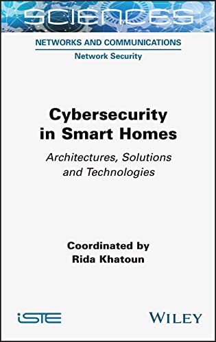 Cybersecurity in Smart Homes : Architectures, Solutions and Technologies