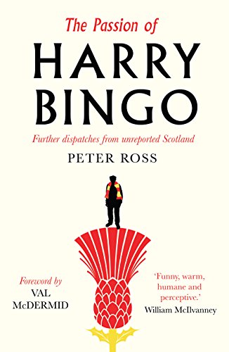 The Passion of Harry Bingo : Further Dispatches from Unreported Scotland