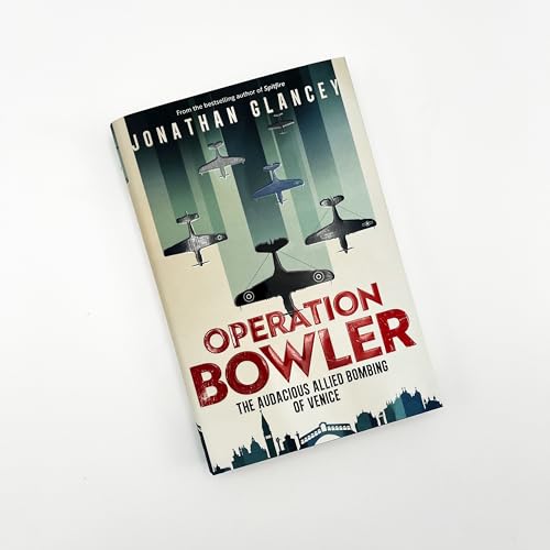 Operation Bowler : The Audacious Allied Bombing of Venice
