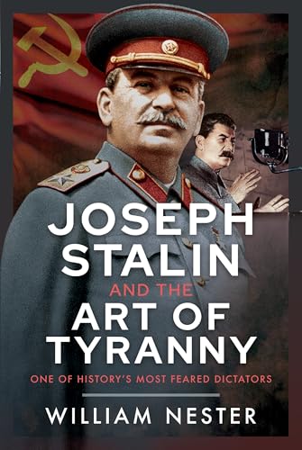 Joseph Stalin and the Art of Tyranny : One of History’s Most Feared Dictators