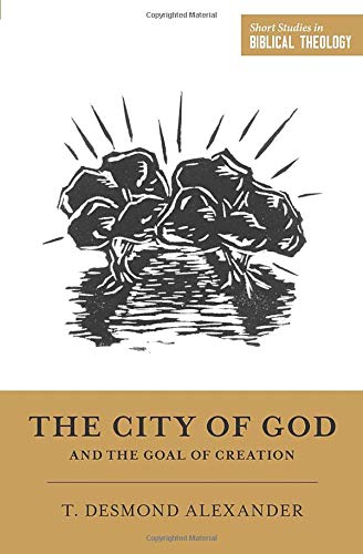 The City of God and the Goal of Creation: "An Introduction to the Biblical Theology of the City of God" (Short Studies in Biblical Theology)