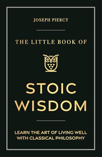 The Little Book of Stoic Wisdom : Learn the Art of Living Well with Classical Philosophy