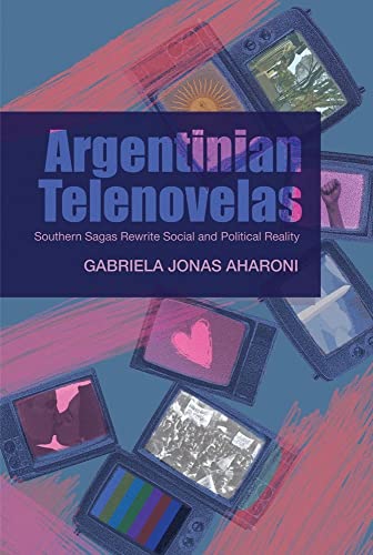 Argentinian Telenovelas : Southern Sagas Rewrite Social and Political Reality