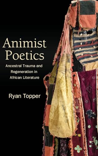 Animist Poetics : Ancestral Trauma and Regeneration in African Literature