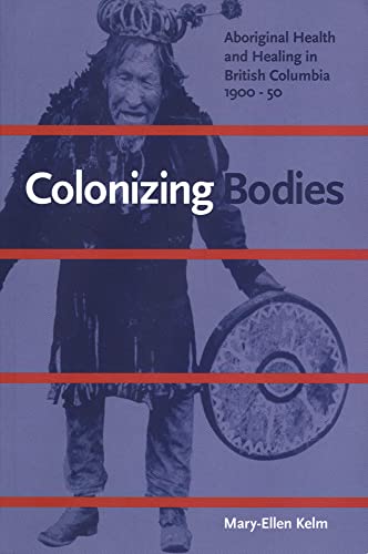 Colonizing Bodies: Aboriginal Health and Healing in British Columbia