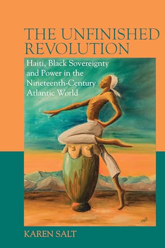 The Unfinished Revolution : Haiti, Black Sovereignty and Power in the Nineteenth-Century Atlantic World : 13