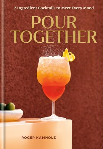 Pour Together: A Cocktail Recipe Book : 2-Ingredient Cocktails to Meet Every Mood