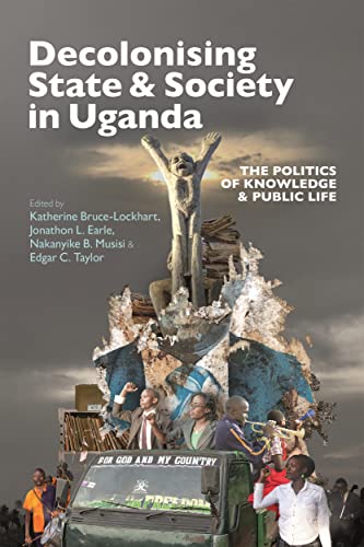 Decolonising State &amp; Society in Uganda: The Politics of Knowledge &amp; Public Life