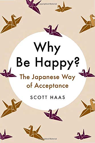 Why Be Happy?: The Japanese Way of Acceptance
