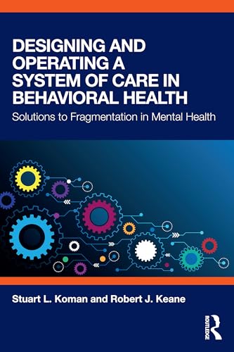Designing and Operating a System of Care in Behavioral Health : Solutions to Fragmentation in Mental Health