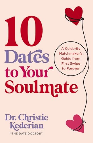 10 Dates to Your Soulmate : A Celebrity Matchmaker's Guide from First Swipe to Forever