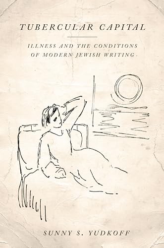 Tubercular Capital: Illness and the Conditions of Modern Jewish Writing