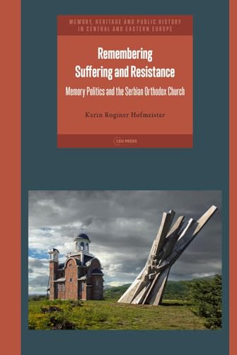 Remembering Suffering and Resistance : Memory Politics and the Serbian Orthodox Church