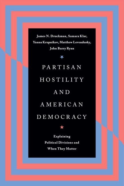 Partisan Hostility and American Democracy : Explaining Political Divisions and When They Matter