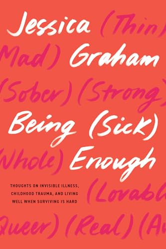 Being (Sick) Enough : Thoughts on Invisible Illness, Childhood Trauma, and Living Well When Surviving is Hard