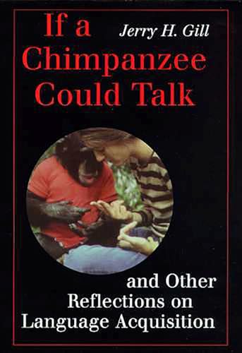 If a Chimpanzee Could Talk and Other Reflections on Language Acquisition
