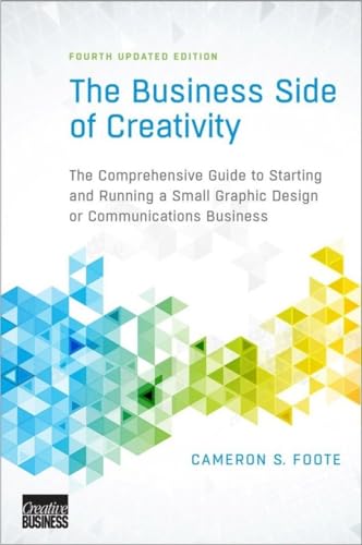 The Business Side of Creativity: The Comprehensive Guide to Starting and Running a Small Graphic Design or Communications Business (Fourth Updated Edition)