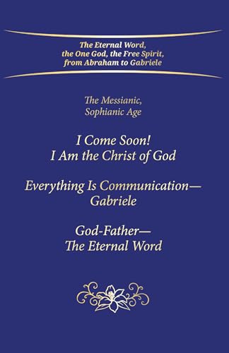 "I Come Soon! I Am the Christ of God. Everything is Communication – Gabriele. God-Father – The Eternal Word." : The Messianic, Sophianic Age