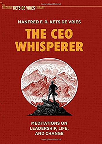The CEO Whisperer: Meditations on Leadership, Life, and Change (The Palgrave Kets de Vries Library)