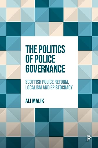 The Politics of Police Governance : Scottish Police Reform, Localism, and Epistocracy