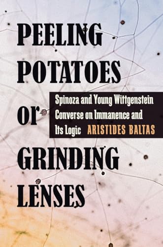 Peeling Potatoes or Grinding Lenses : Spinoza and Young Wittgenstein Converse on Immanence and Its Logic