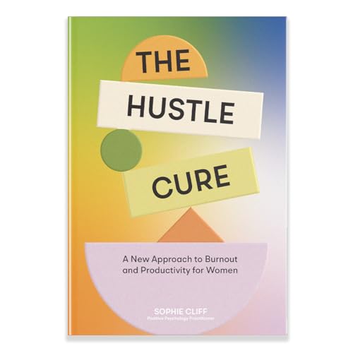 Hustle Cure, The : A New Approach to Burnout and Productivity for Women