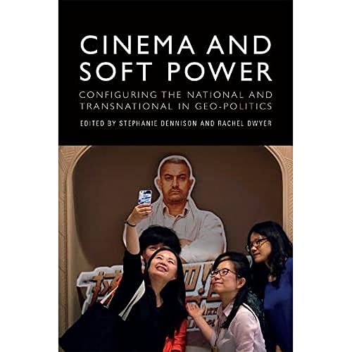 Cinema and Soft Power : Configuring the National and Transnational in Geo-politics